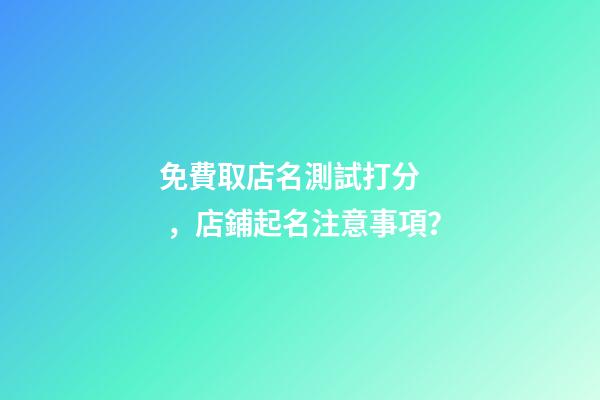 免費取店名測試打分，店鋪起名注意事項？